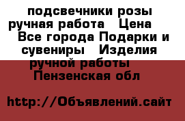 подсвечники розы ручная работа › Цена ­ 1 - Все города Подарки и сувениры » Изделия ручной работы   . Пензенская обл.
